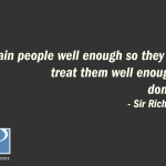 "Train people well enough so they can leave, treat them well enough so they don't want to." - Sir Richard Branson
